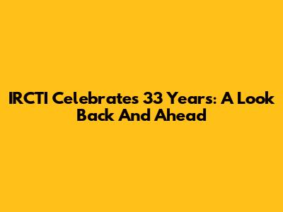 IRCTI Celebrates 33 Years: A Look Back And Ahead