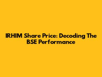 IRHIM Share Price: Decoding The BSE Performance
