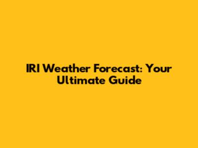 IRI Weather Forecast: Your Ultimate Guide
