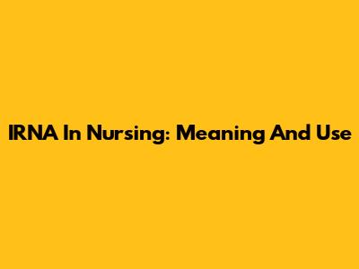 IRNA In Nursing: Meaning And Use