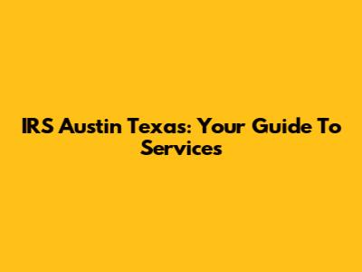 IRS Austin Texas: Your Guide To Services