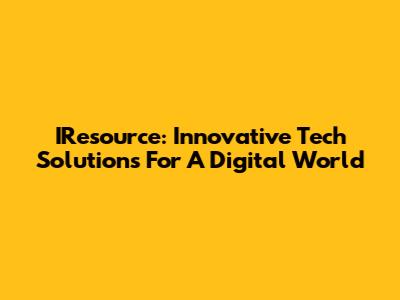 IResource: Innovative Tech Solutions For A Digital World