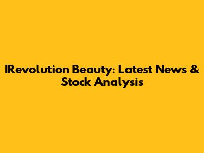IRevolution Beauty: Latest News & Stock Analysis