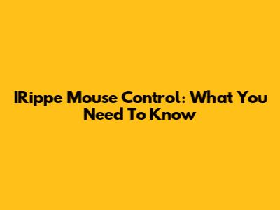 IRippe Mouse Control: What You Need To Know