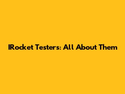 IRocket Testers: All About Them
