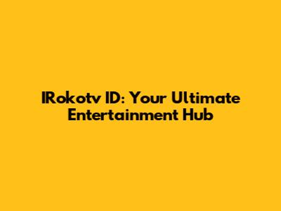 IRokotv ID: Your Ultimate Entertainment Hub