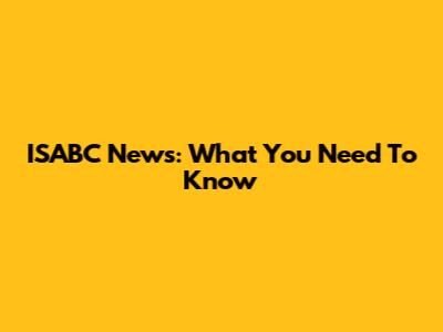 ISABC News: What You Need To Know