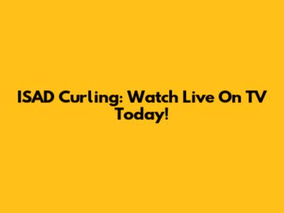ISAD Curling: Watch Live On TV Today!
