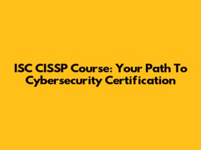 ISC CISSP Course: Your Path To Cybersecurity Certification