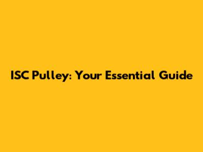 ISC Pulley: Your Essential Guide