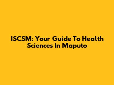 ISCSM: Your Guide To Health Sciences In Maputo
