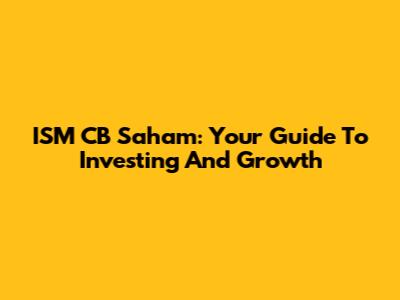 ISM CB Saham: Your Guide To Investing And Growth