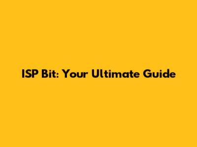 ISP Bit: Your Ultimate Guide