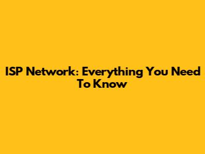 ISP Network: Everything You Need To Know