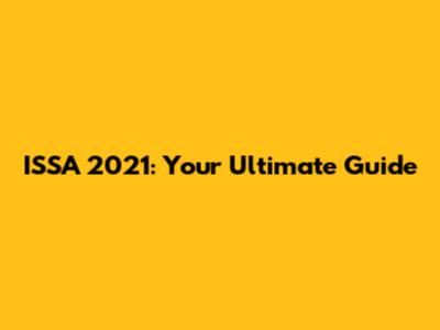 ISSA 2021: Your Ultimate Guide