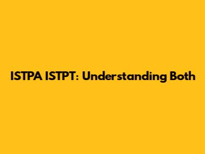 ISTPA ISTPT: Understanding Both