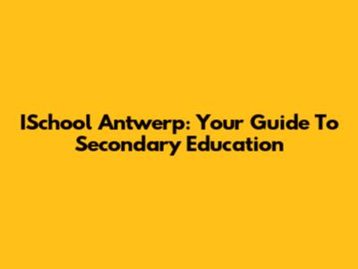 ISchool Antwerp: Your Guide To Secondary Education