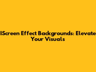 IScreen Effect Backgrounds: Elevate Your Visuals