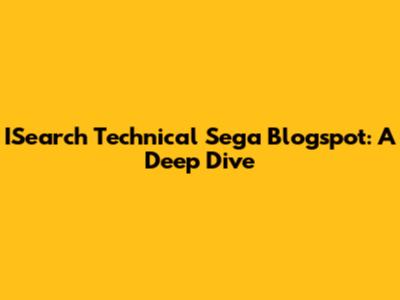 ISearch Technical Sega Blogspot: A Deep Dive