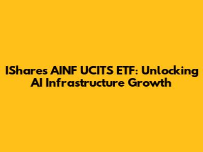 IShares AINF UCITS ETF: Unlocking AI Infrastructure Growth