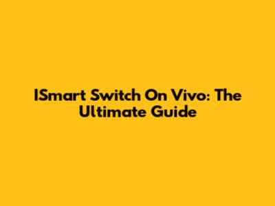 ISmart Switch On Vivo: The Ultimate Guide