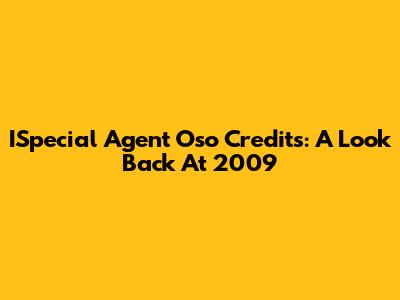 ISpecial Agent Oso Credits: A Look Back At 2009