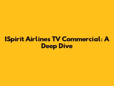 ISpirit Airlines TV Commercial: A Deep Dive