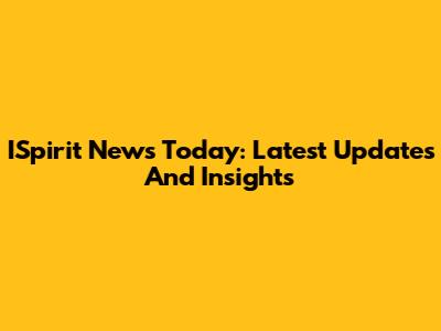ISpirit News Today: Latest Updates And Insights
