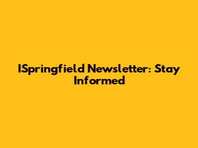 ISpringfield Newsletter: Stay Informed