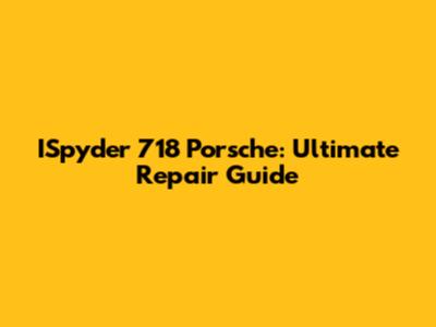 ISpyder 718 Porsche: Ultimate Repair Guide