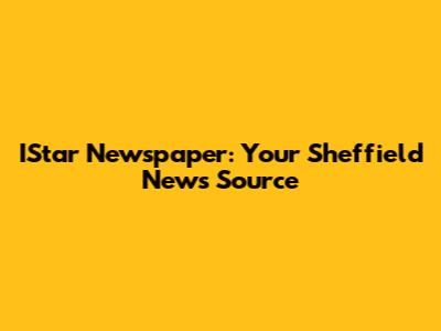 IStar Newspaper: Your Sheffield News Source