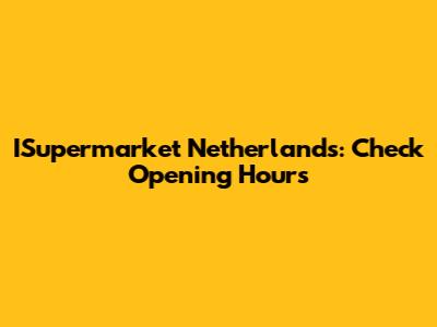 ISupermarket Netherlands: Check Opening Hours