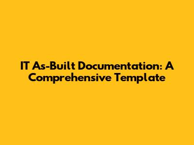 IT As-Built Documentation: A Comprehensive Template