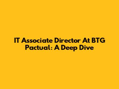 IT Associate Director At BTG Pactual: A Deep Dive