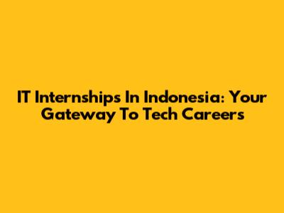 IT Internships In Indonesia: Your Gateway To Tech Careers