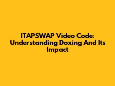 ITAPSWAP Video Code: Understanding Doxing And Its Impact