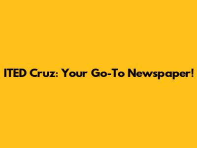 ITED Cruz: Your Go-To Newspaper!