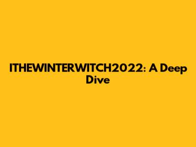 ITHEWINTERWITCH2022: A Deep Dive