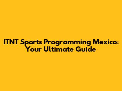 ITNT Sports Programming Mexico: Your Ultimate Guide