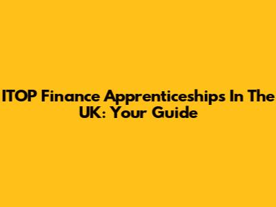 ITOP Finance Apprenticeships In The UK: Your Guide