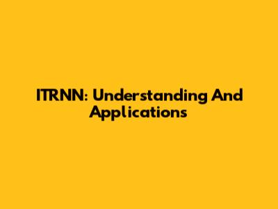 ITRNN: Understanding And Applications