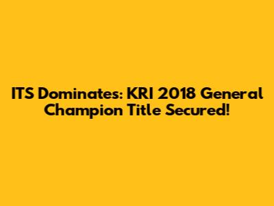 ITS Dominates: KRI 2018 General Champion Title Secured!