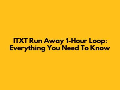 ITXT Run Away 1-Hour Loop: Everything You Need To Know