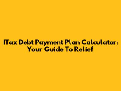 ITax Debt Payment Plan Calculator: Your Guide To Relief
