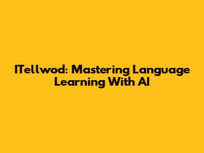 ITellwod: Mastering Language Learning With AI