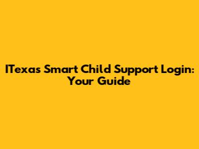 ITexas Smart Child Support Login: Your Guide