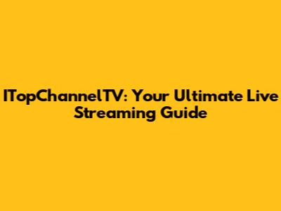 ITopChannelTV: Your Ultimate Live Streaming Guide
