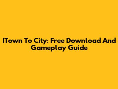 ITown To City: Free Download And Gameplay Guide