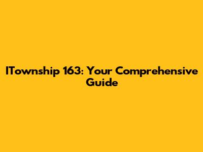 ITownship 163: Your Comprehensive Guide