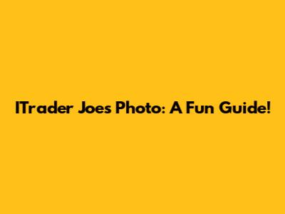 ITrader Joe's Photo: A Fun Guide!
